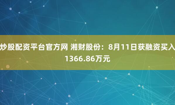炒股配资平台官方网 湘财股份：8月11日获融资买入1366.86万元